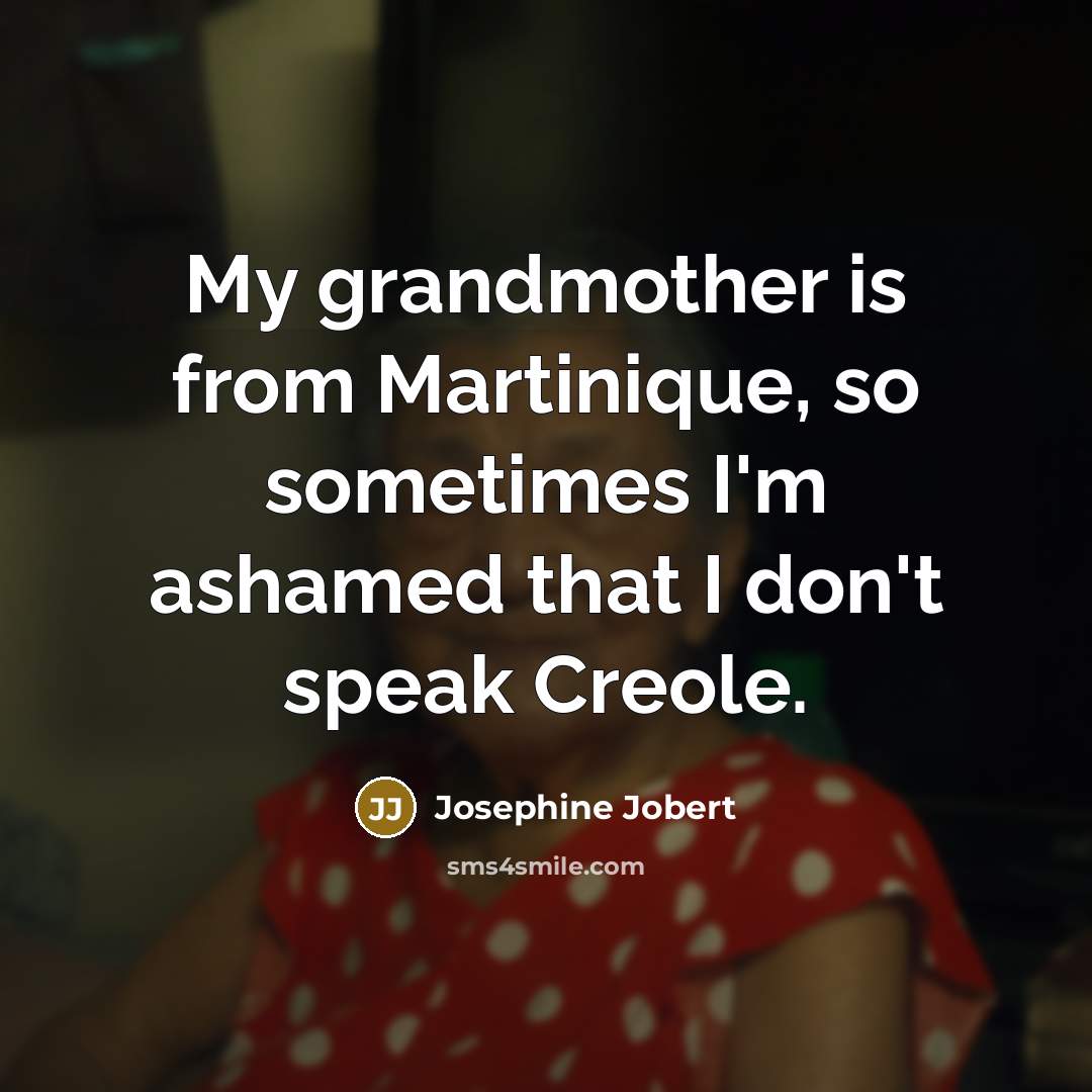 “My grandmother is from Martinique, so sometimes I'm ashamed that…” quote by Josephine Jobert