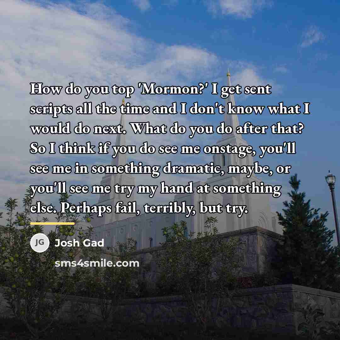 “How do you top 'Mormon?' I get sent scripts all…” quote by Josh Gad