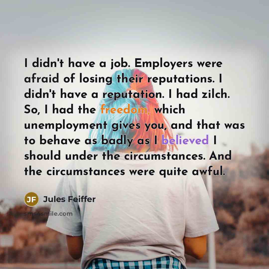 “I didn't have a job. Employers were afraid of losing…” quote by Jules Feiffer