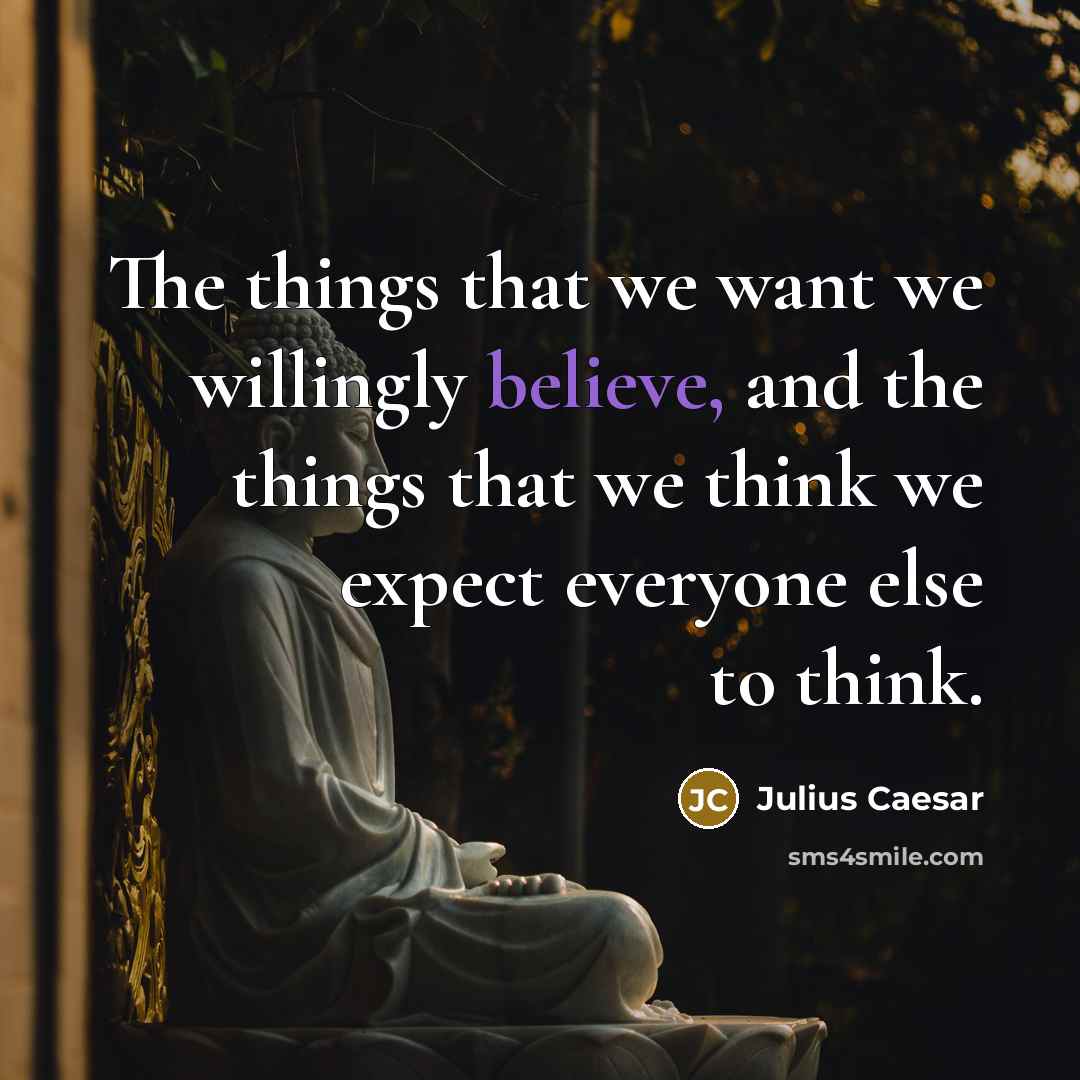“The things that we want we willingly believe, and the…” quote by Julius Caesar