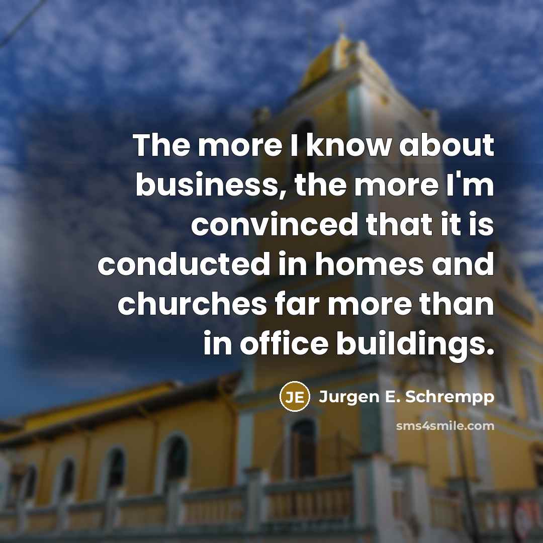 “The more I know about business, the more I'm convinced…” quote by Jurgen E. Schrempp