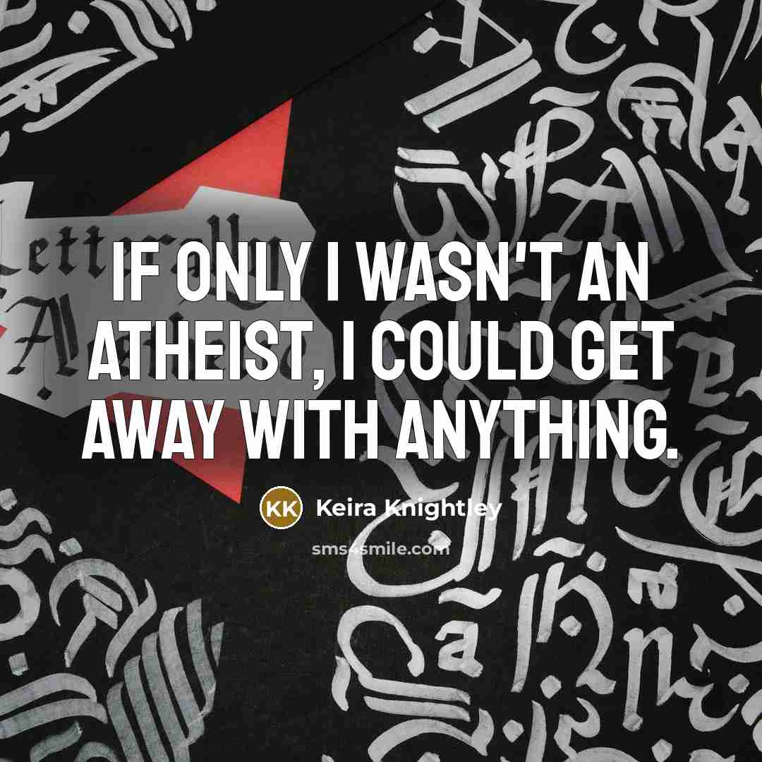 “If only I wasn't an atheist, I could get away…” quote by Keira Knightley