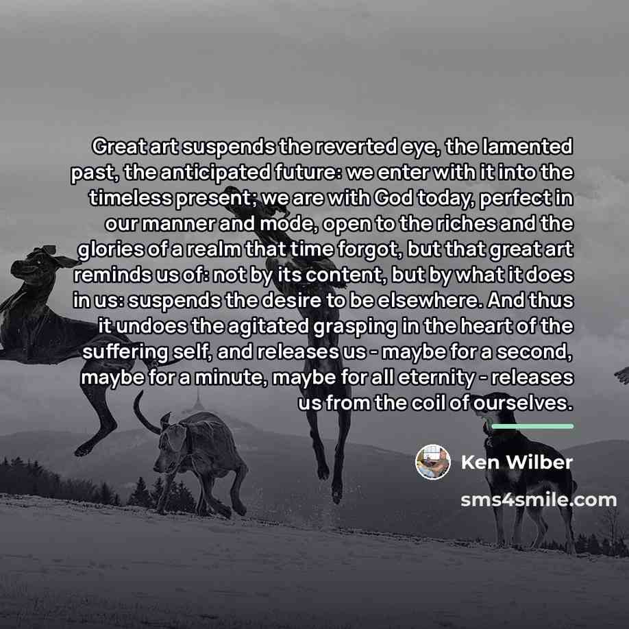 “Great art suspends the reverted eye, the lamented past, the…” quote by Ken Wilber