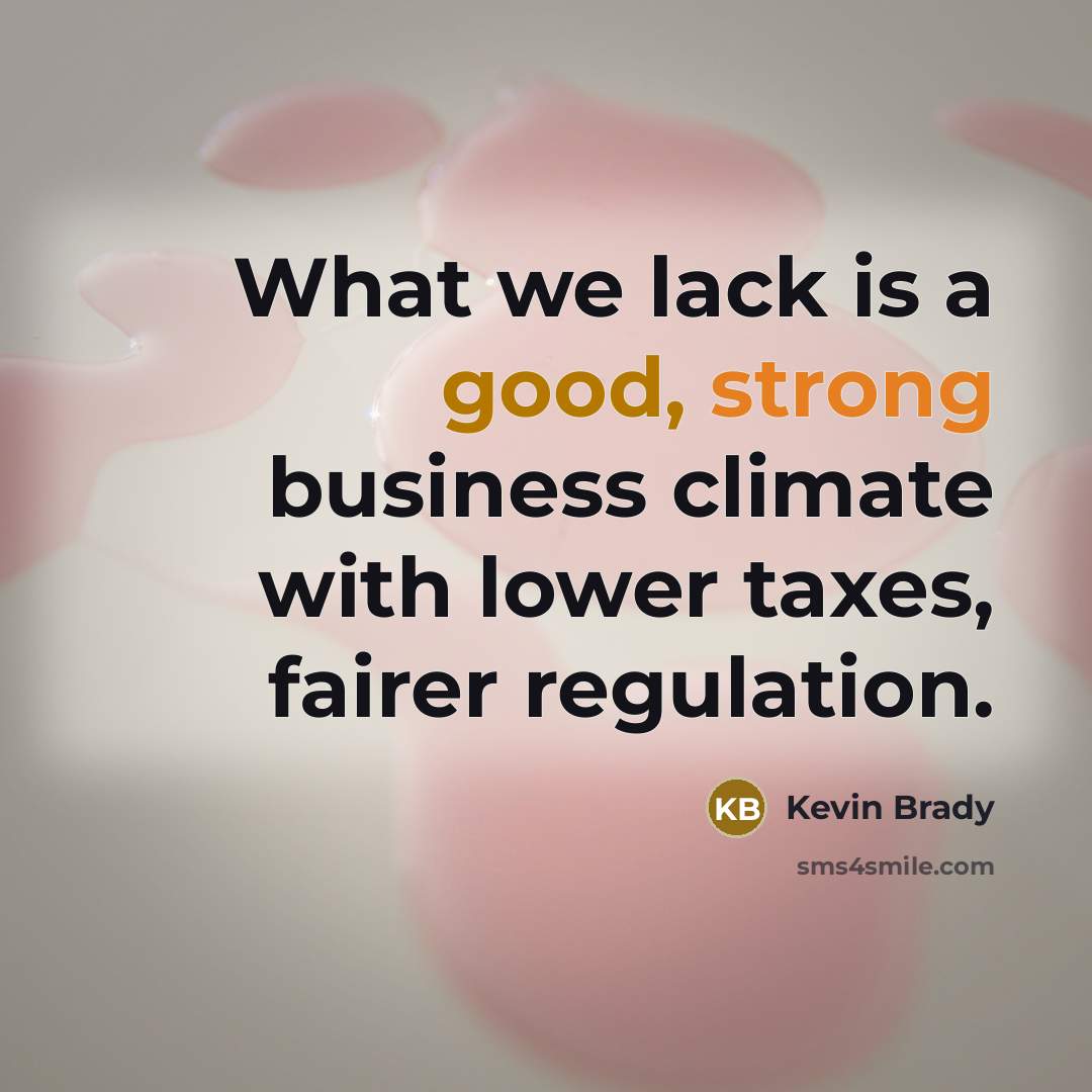 “What we lack is a good, strong business climate with…” quote by Kevin Brady