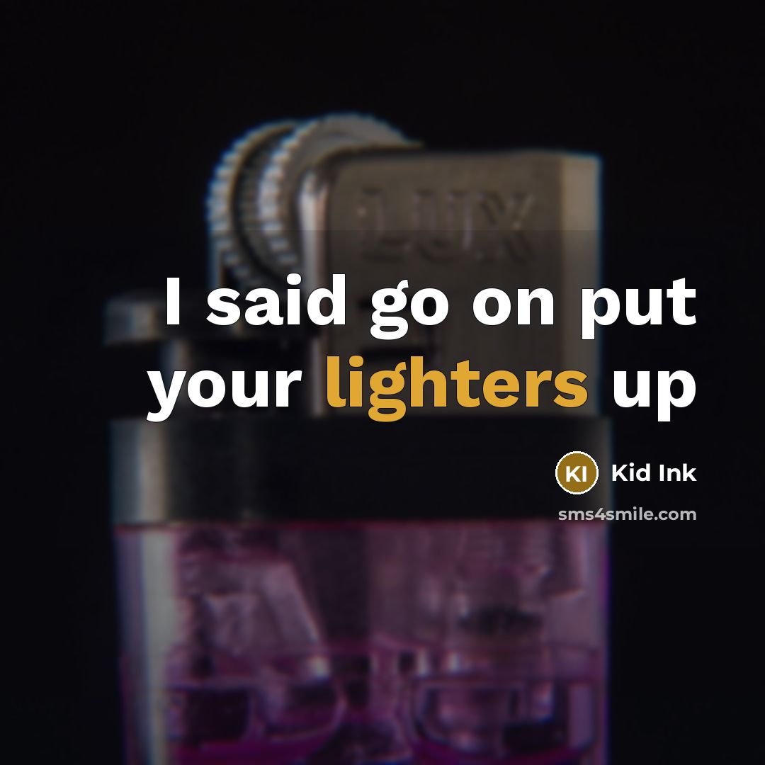 “I said go on put your lighters up” quote by Kid Ink