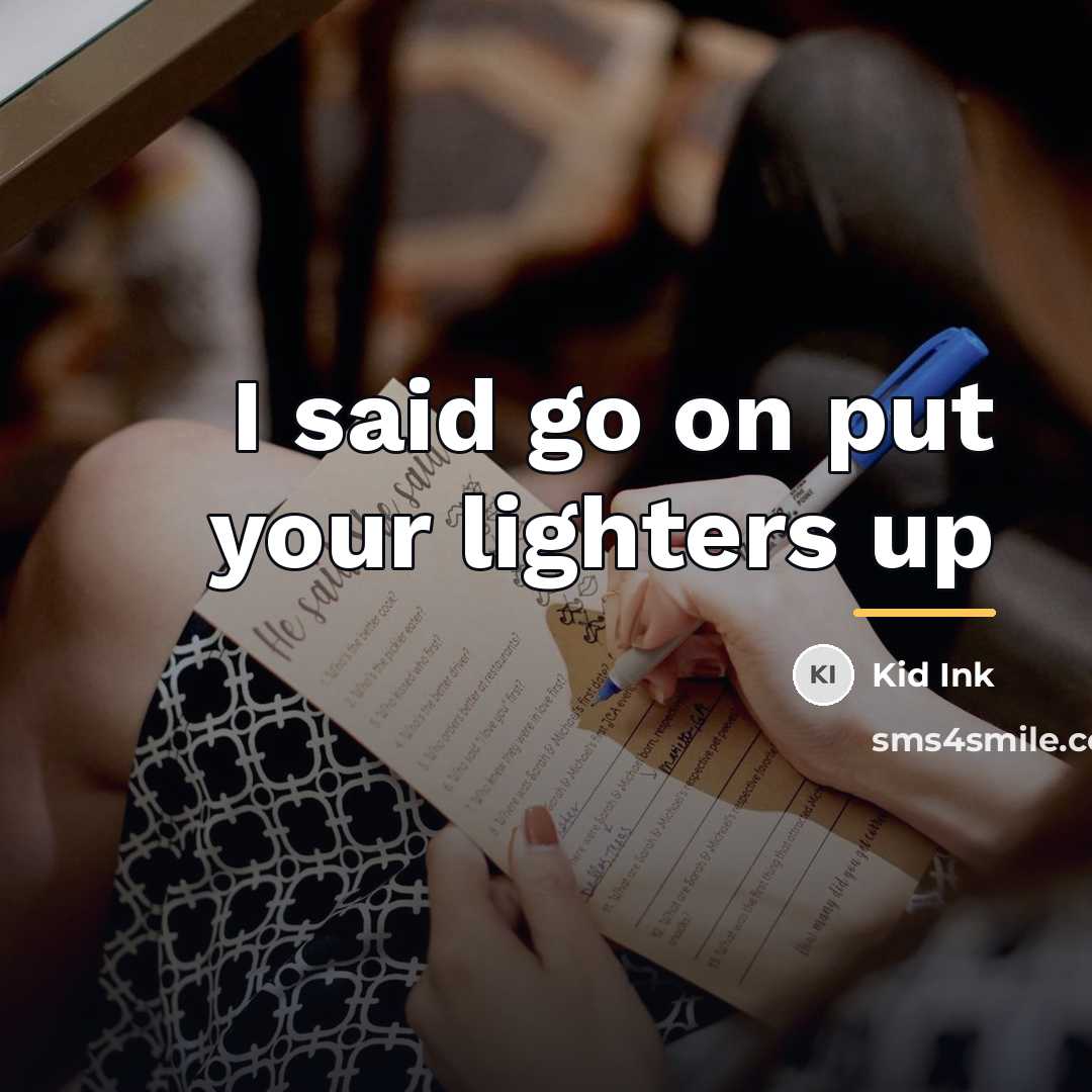 “I said go on put your lighters up…” quote by Kid Ink