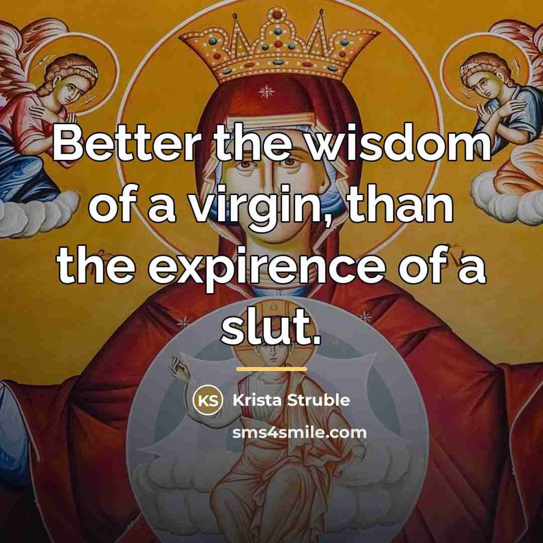 “Better the wisdom of a virgin, than the expirence of…” quote by Krista Struble