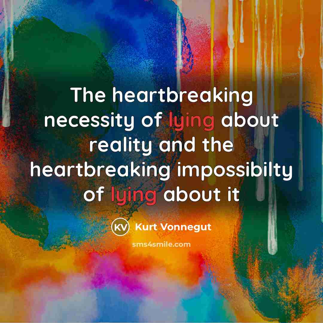 “The heartbreaking necessity of lying about reality and the heartbreaking…” quote by Kurt Vonnegut