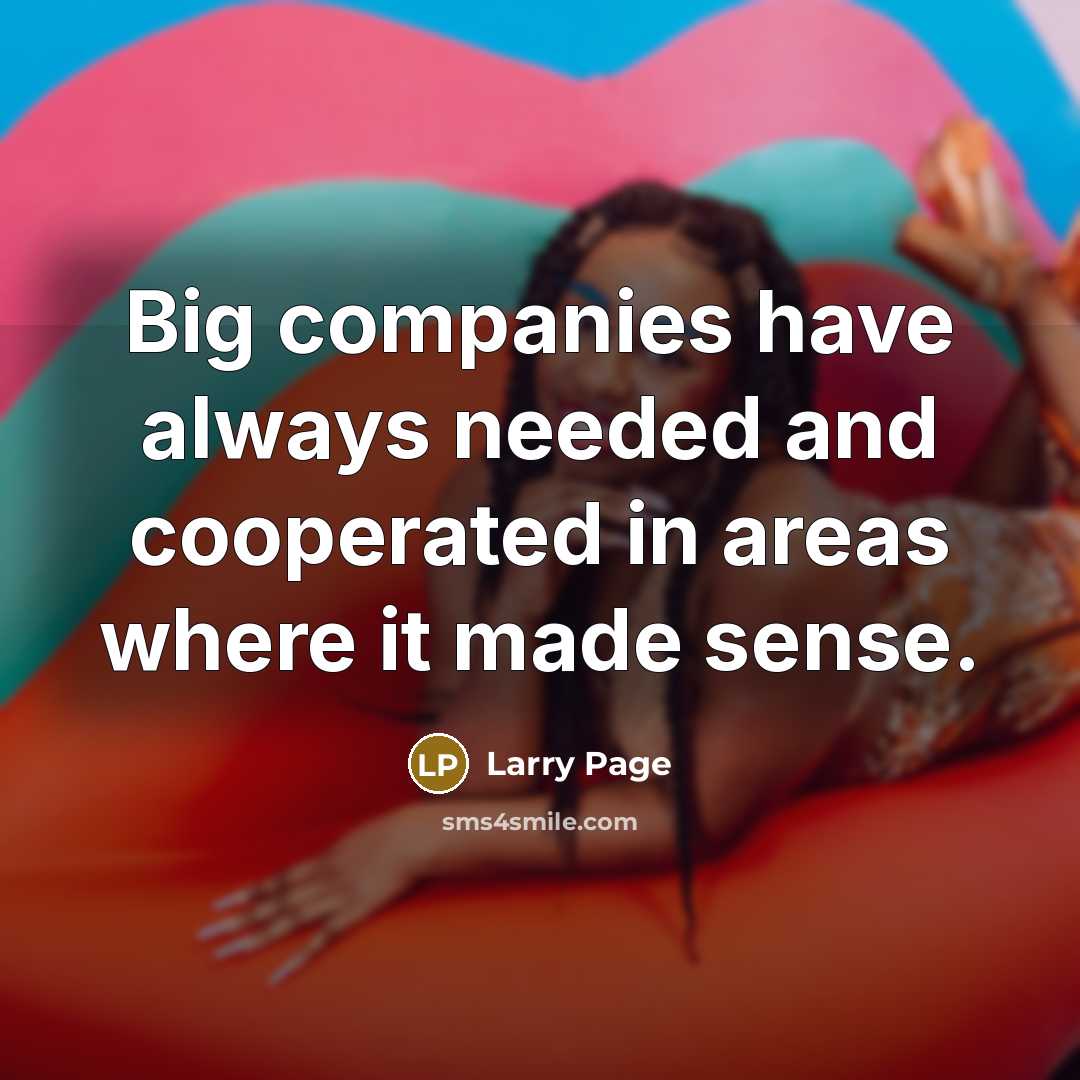 “Big companies have always needed and cooperated in areas where…” quote by Larry Page