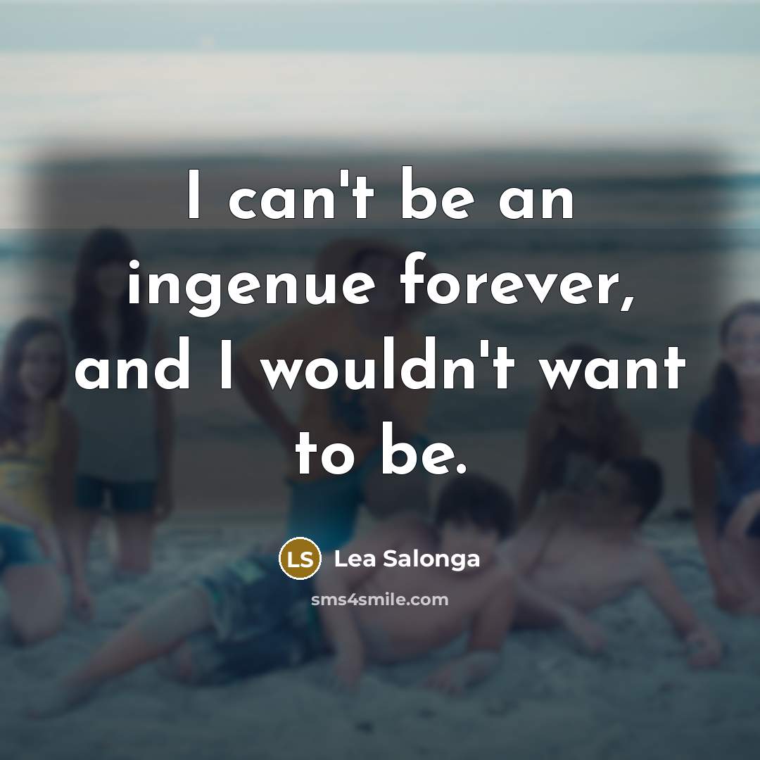 “I can't be an ingenue forever, and I wouldn't want…” quote by Lea Salonga