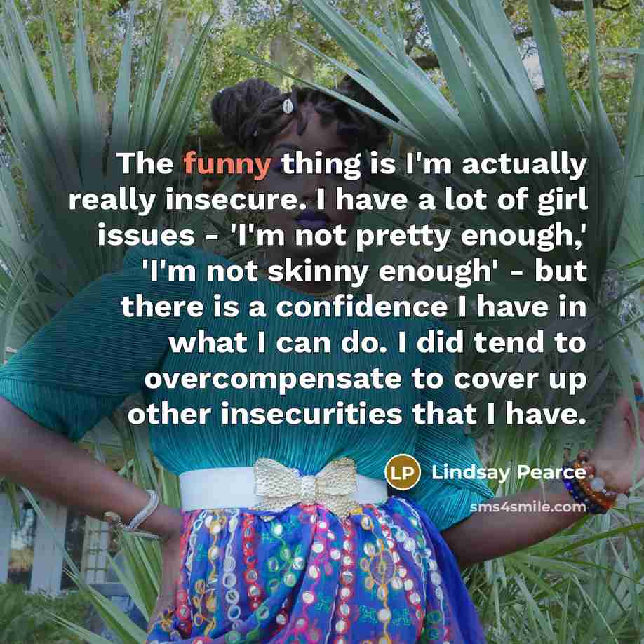 “The funny thing is I'm actually really insecure. I have…” quote by Lindsay Pearce
