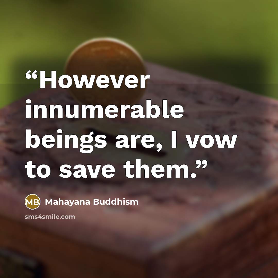 “However innumerable beings are, I vow to save them.” quote by Mahayana Buddhism