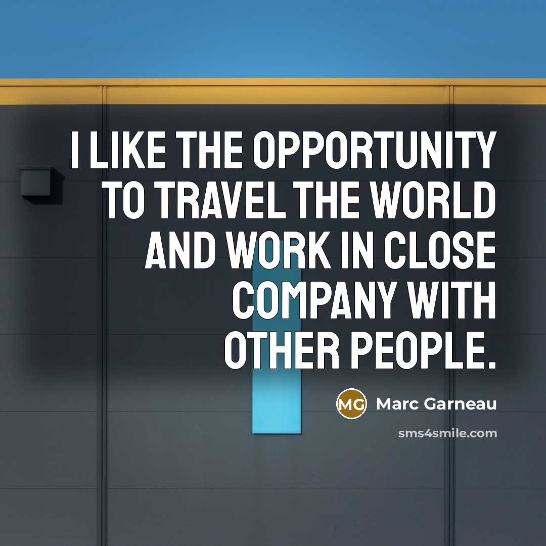 “I like the opportunity to travel the world and work…” quote by Marc Garneau