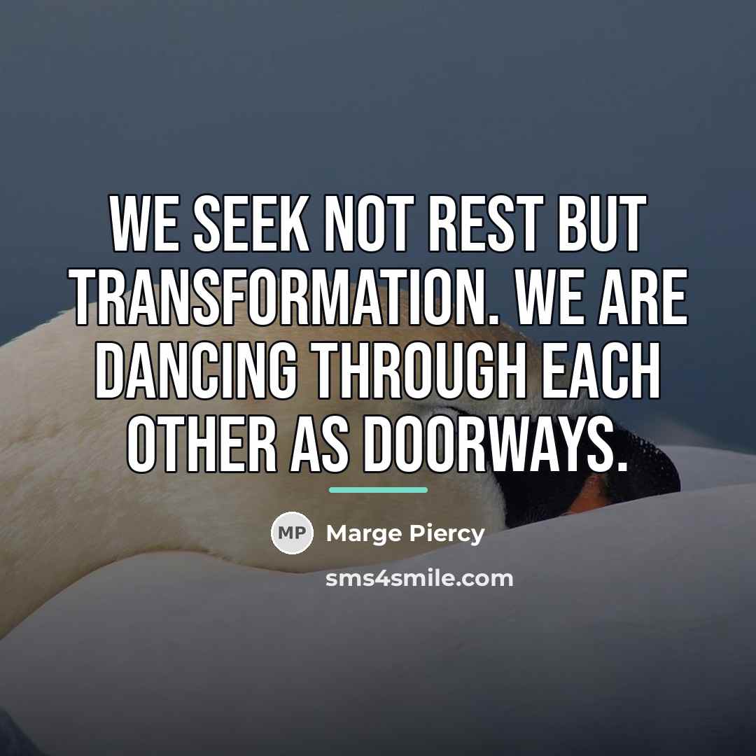 “We seek not rest but transformation. We are dancing through…” quote by Marge Piercy