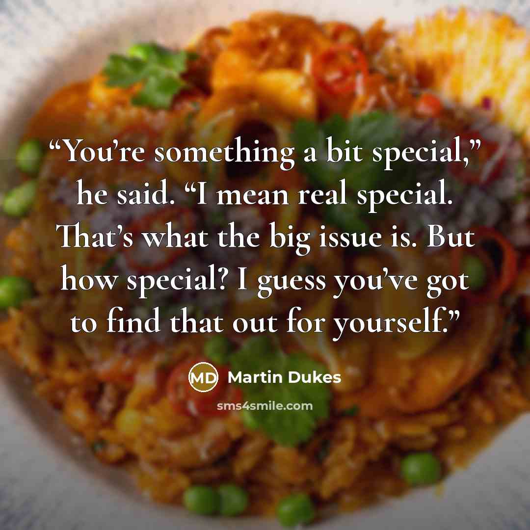 “You’re something a bit special,” he said. “I mean real special. That’s what the big issue is. But how special? I guess you’ve got to find that out for yourself.” quote by Martin Dukes