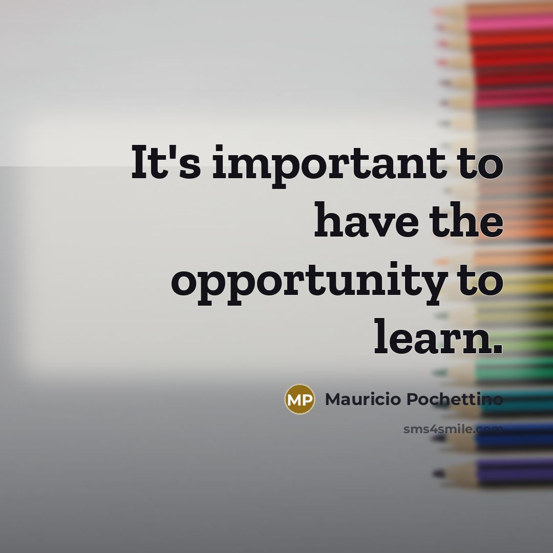 “It's important to have the opportunity to learn.…” quote by Mauricio Pochettino