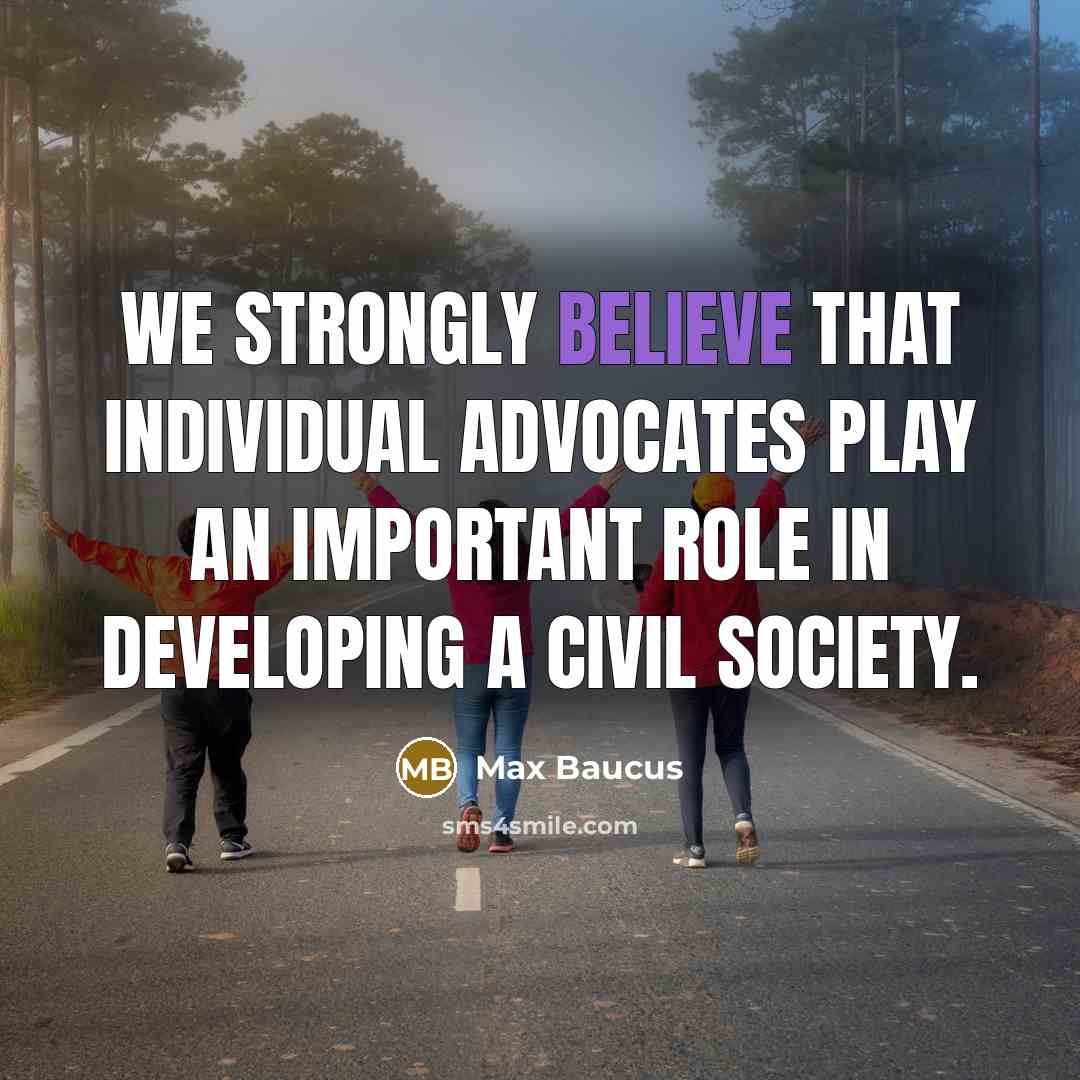 “We strongly believe that individual advocates play an important role…” quote by Max Baucus