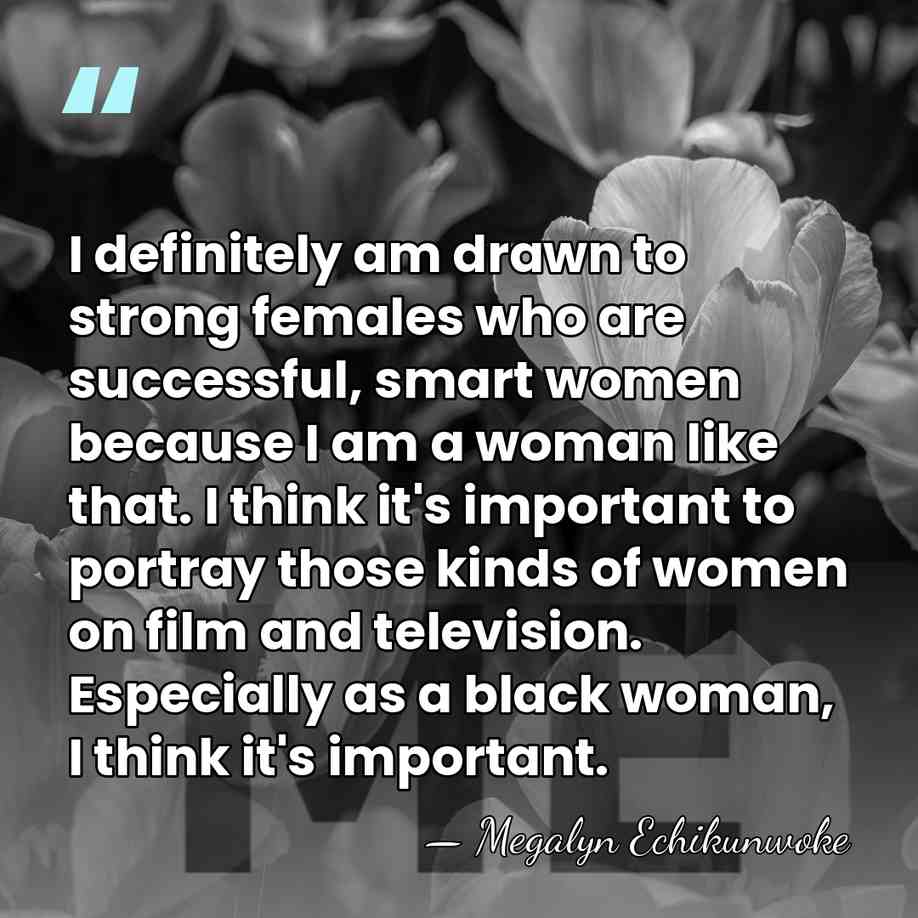 I definitely am drawn to strong females who are successful, smart women&hellip; - Megalyn Echikunwoke