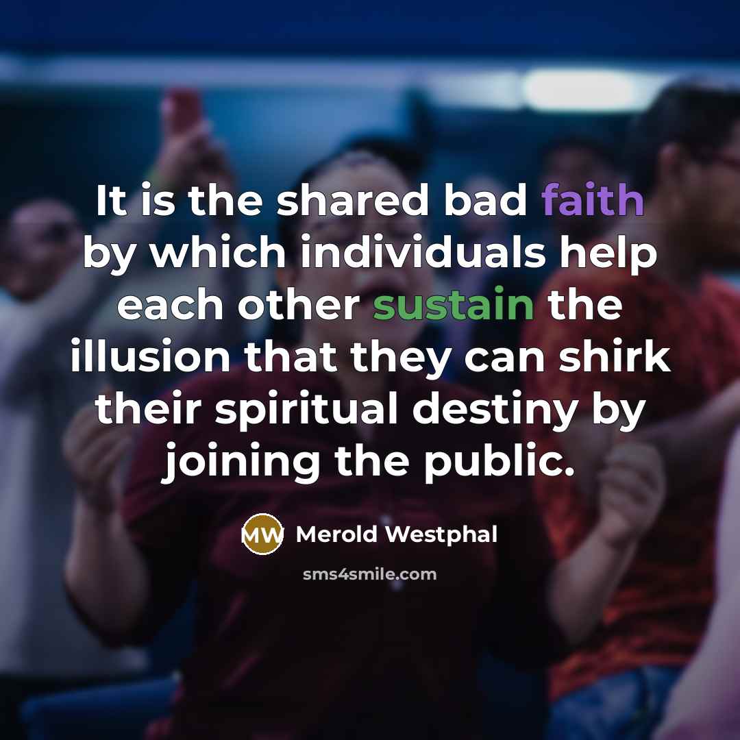 “It is the shared bad faith by which individuals help…” quote by Merold Westphal