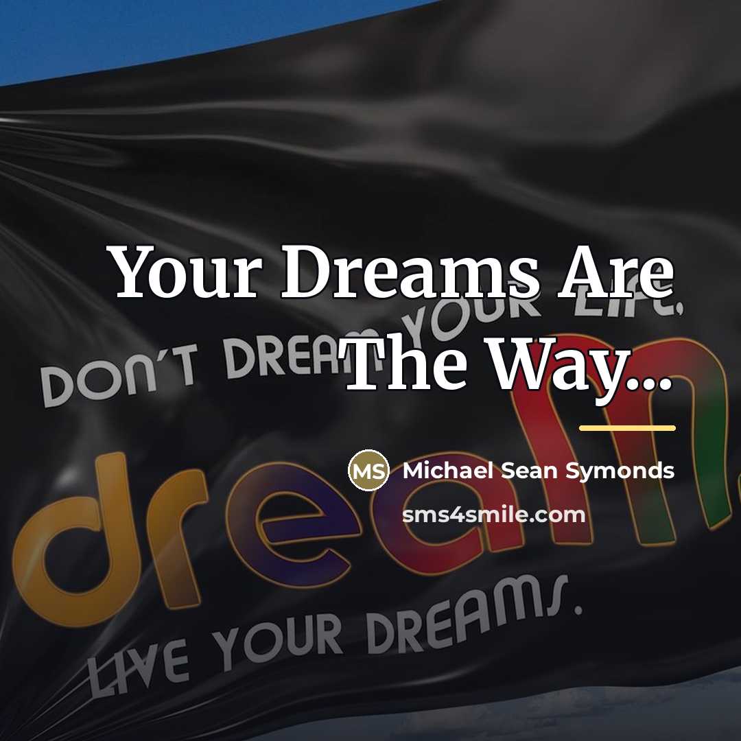 “Your Dreams Are The Way...…” quote by Michael Sean Symonds