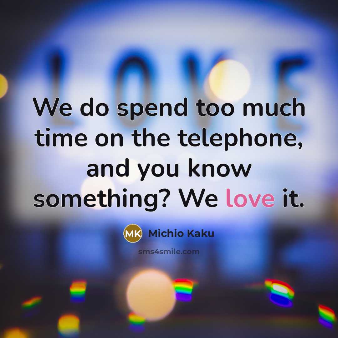 “We do spend too much time on the telephone, and…” quote by Michio Kaku