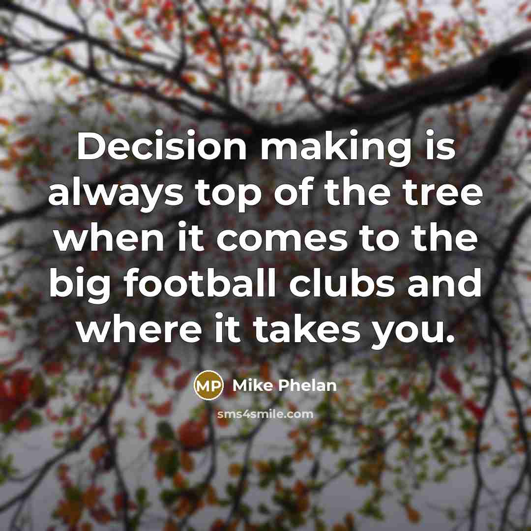 “Decision making is always top of the tree when it…” quote by Mike Phelan