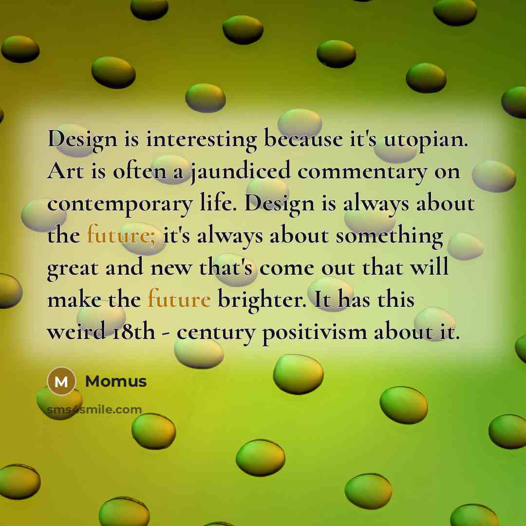 “Design is interesting because it's utopian. Art is often a…” quote by Momus