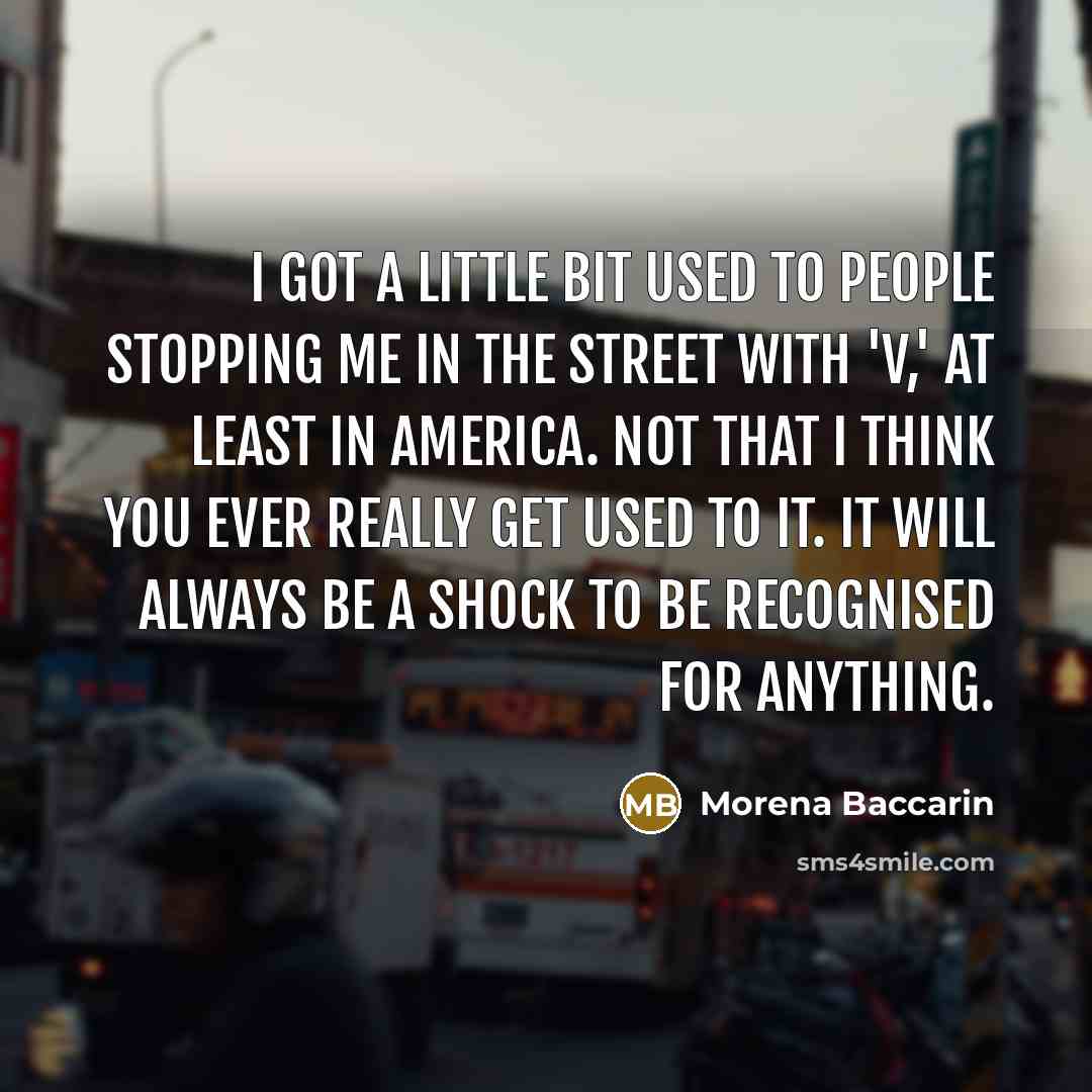 “I got a little bit used to people stopping me…” quote by Morena Baccarin
