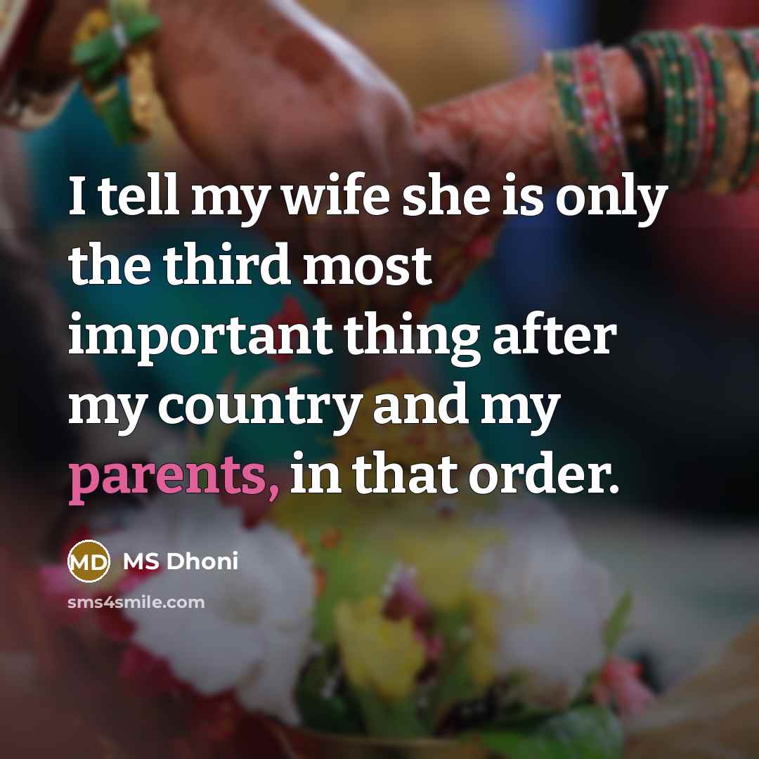“I tell my wife she is only the third most…” quote by MS Dhoni
