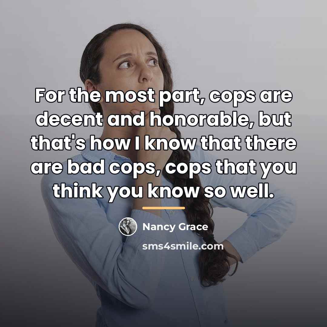 “For the most part, cops are decent and honorable, but…” quote by Nancy Grace