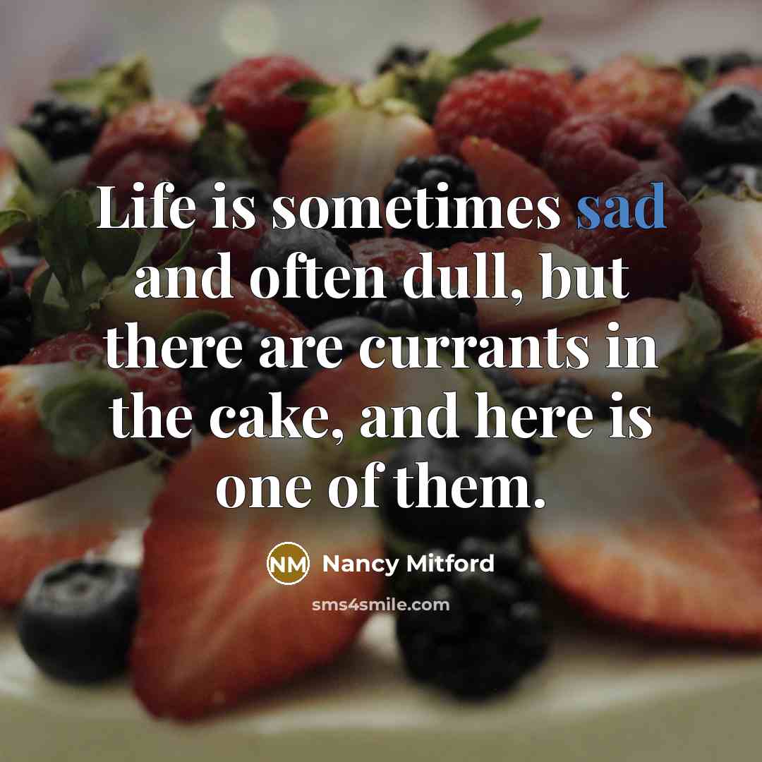“Life is sometimes sad and often dull, but there are…” quote by Nancy Mitford