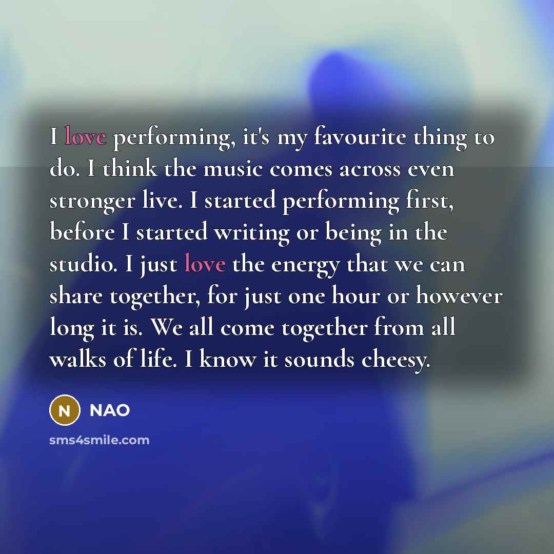 “I love performing, it's my favourite thing to do. I…” quote by NAO