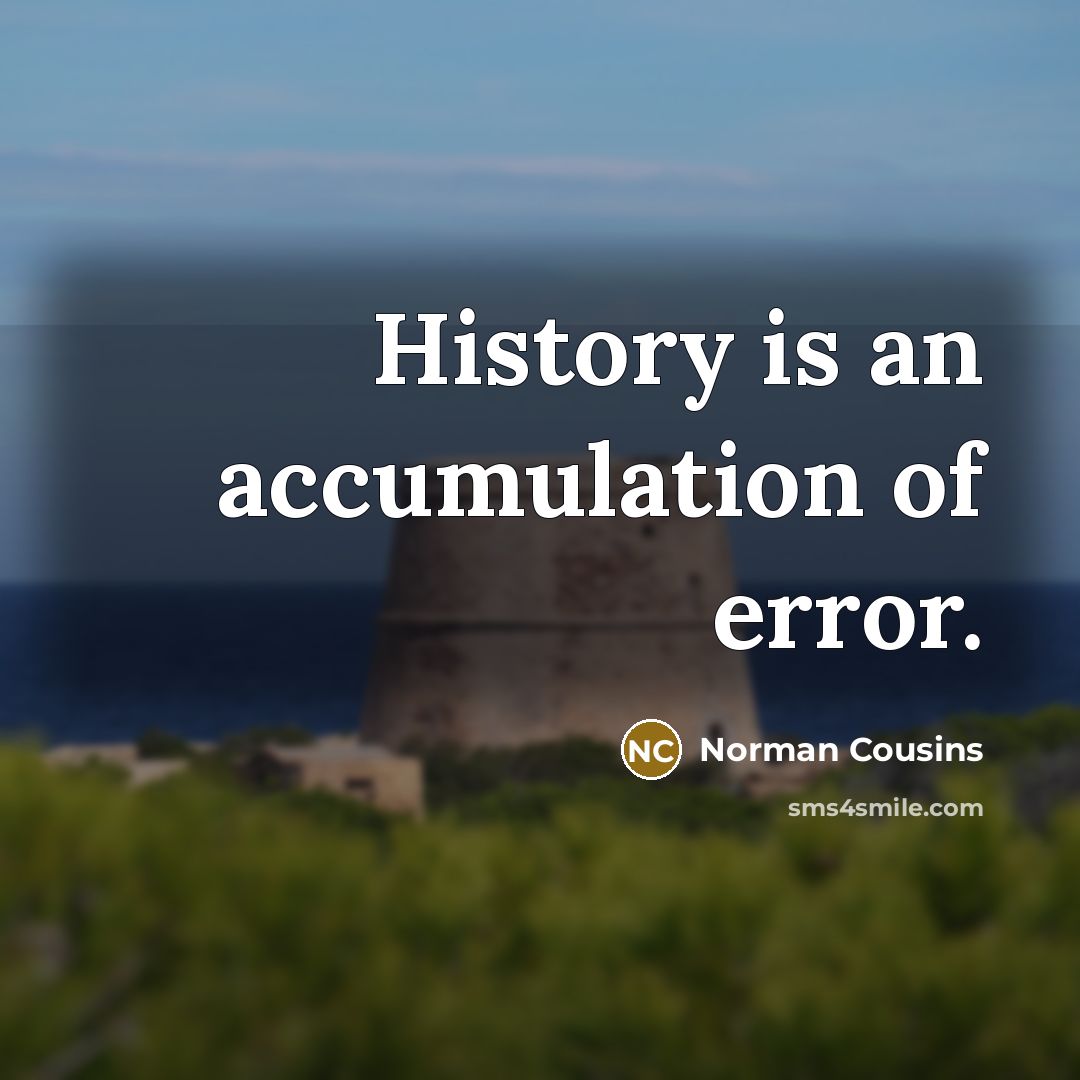 “History is an accumulation of error.…” quote by Norman Cousins