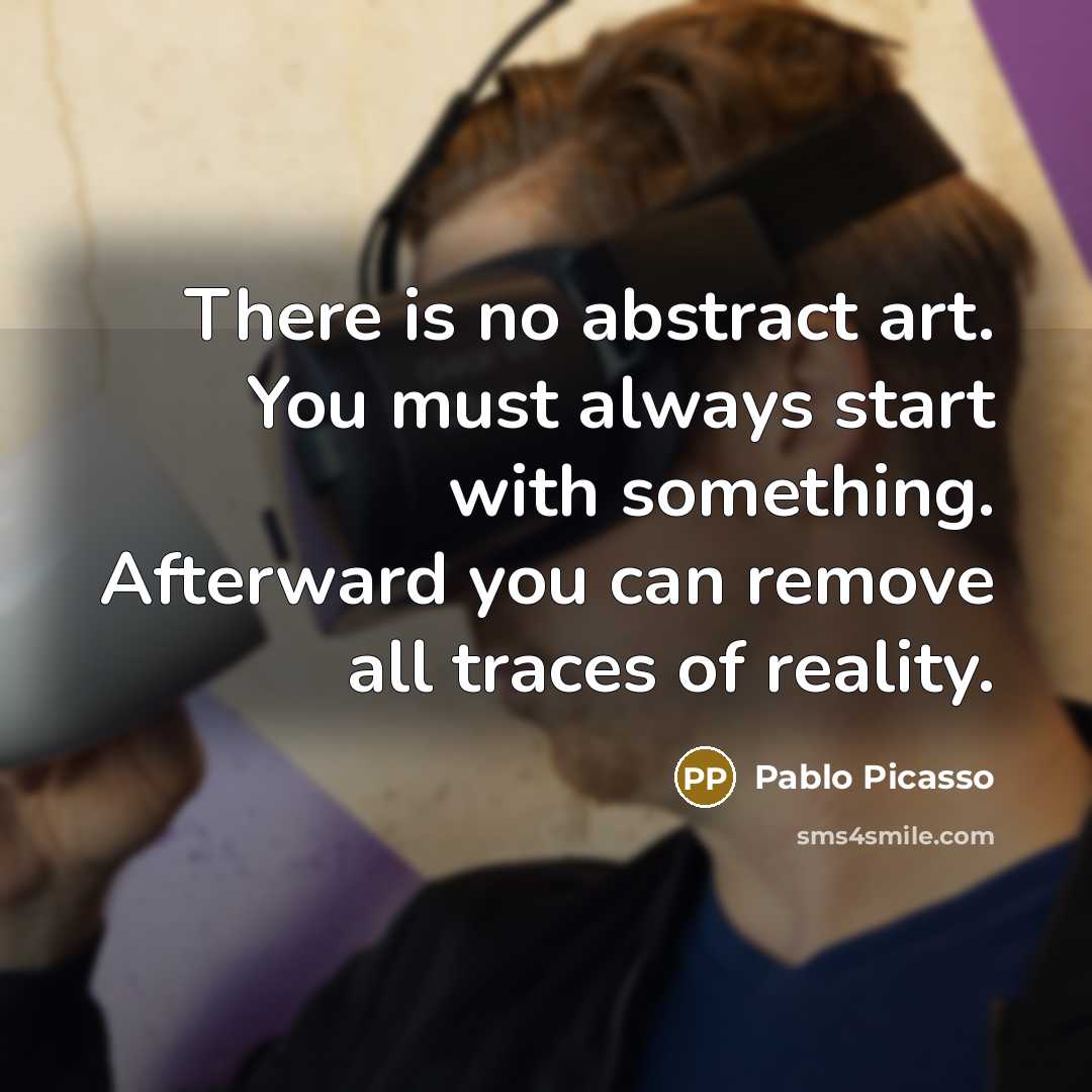 “There is no abstract art. You must always start with…” quote by Pablo Picasso