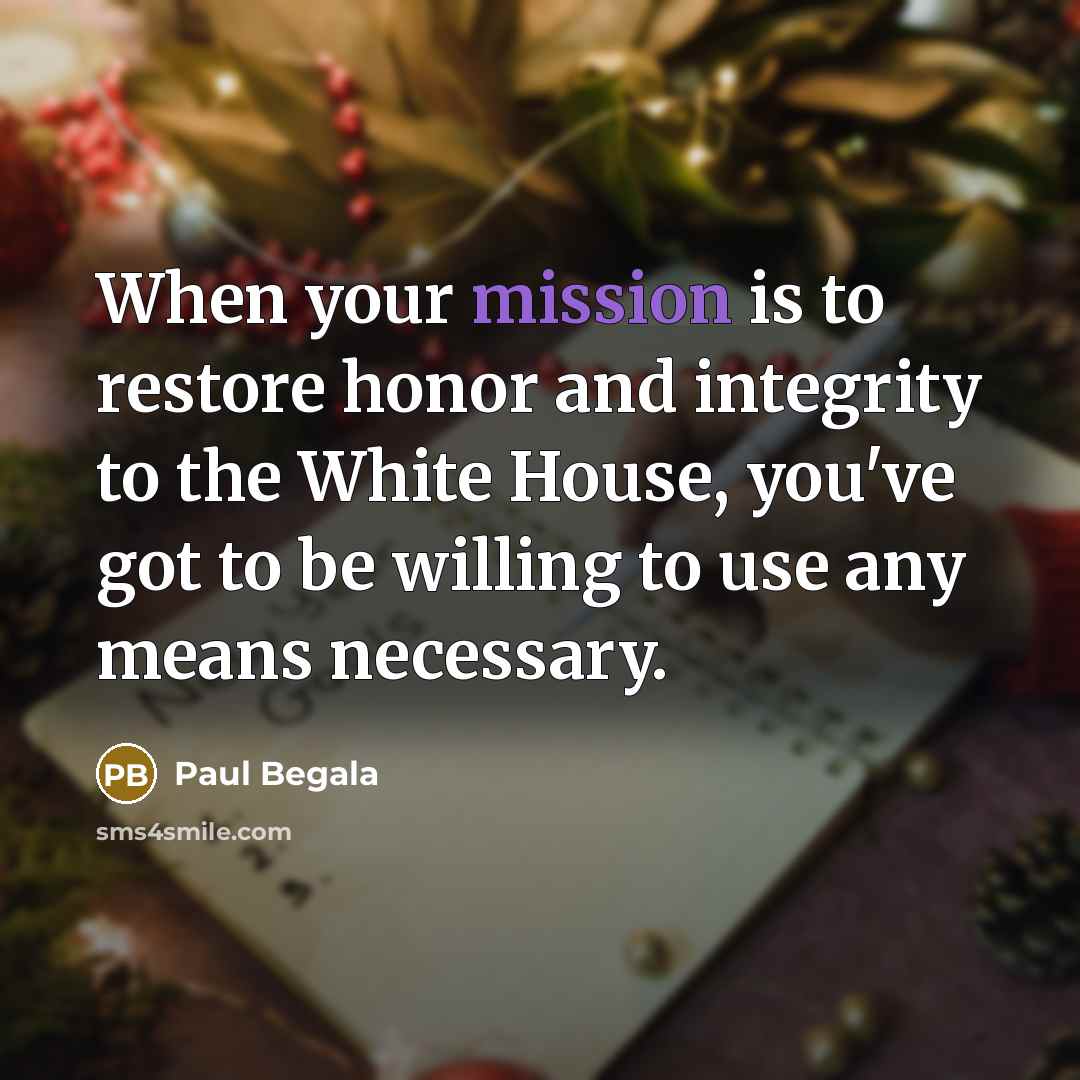 “When your mission is to restore honor and integrity to…” quote by Paul Begala