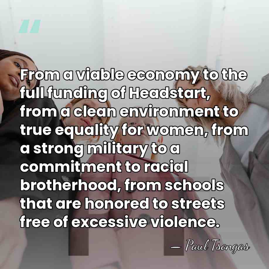 From a viable economy to the full funding of Headstart, from a&hellip; - Paul Tsongas
