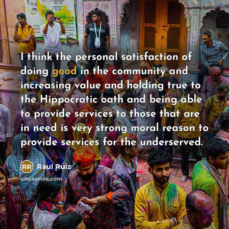 “I think the personal satisfaction of doing good in the…” quote by Raul Ruiz
