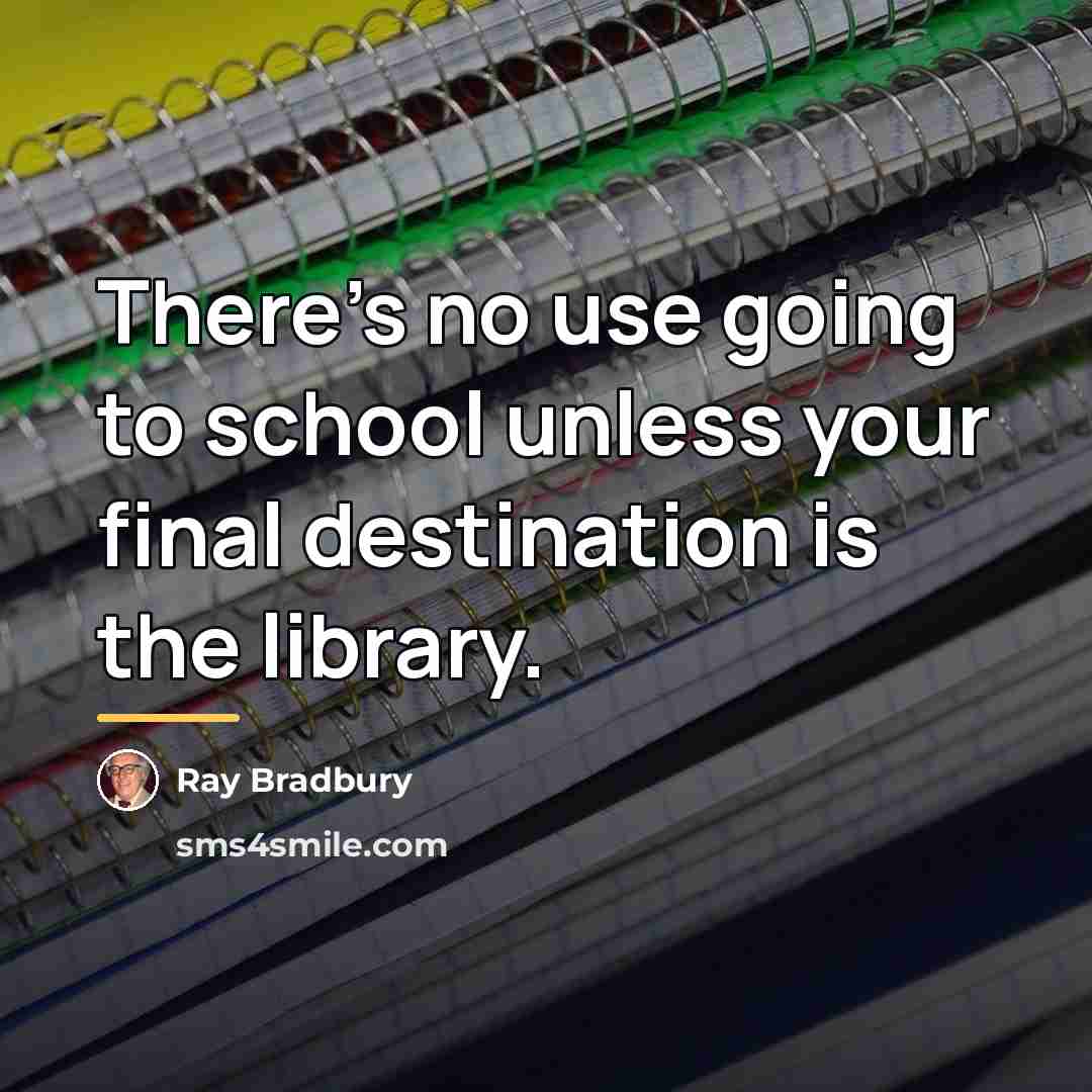“There's no use going to school unless your final destination…” quote by Ray Bradbury