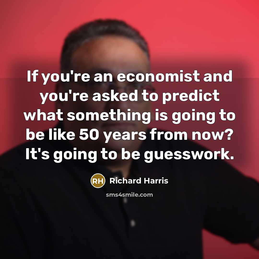 “If you're an economist and you're asked to predict what…” quote by Richard Harris