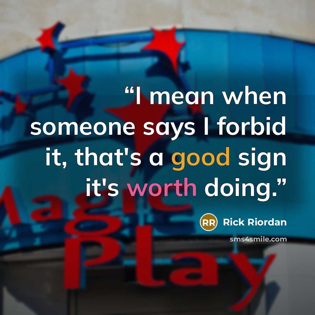 “I mean when someone says I forbid it, that's a good sign it's worth doing.” quote by Rick Riordan