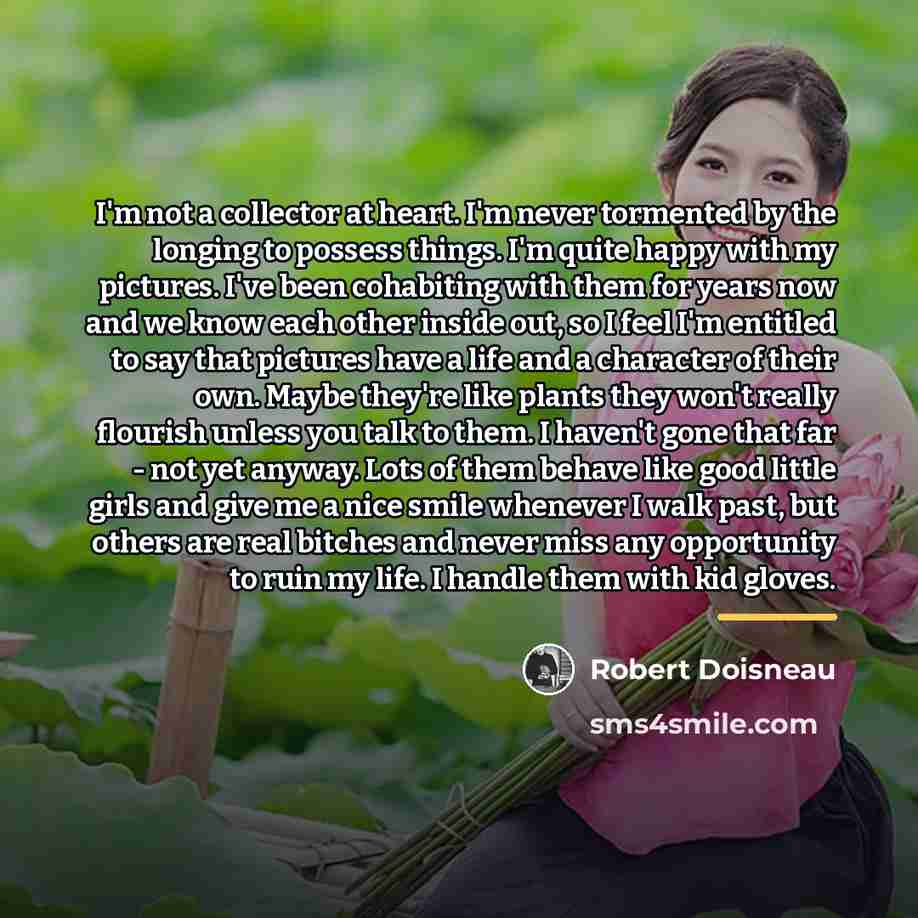 “I'm not a collector at heart. I'm never tormented by…” quote by Robert Doisneau