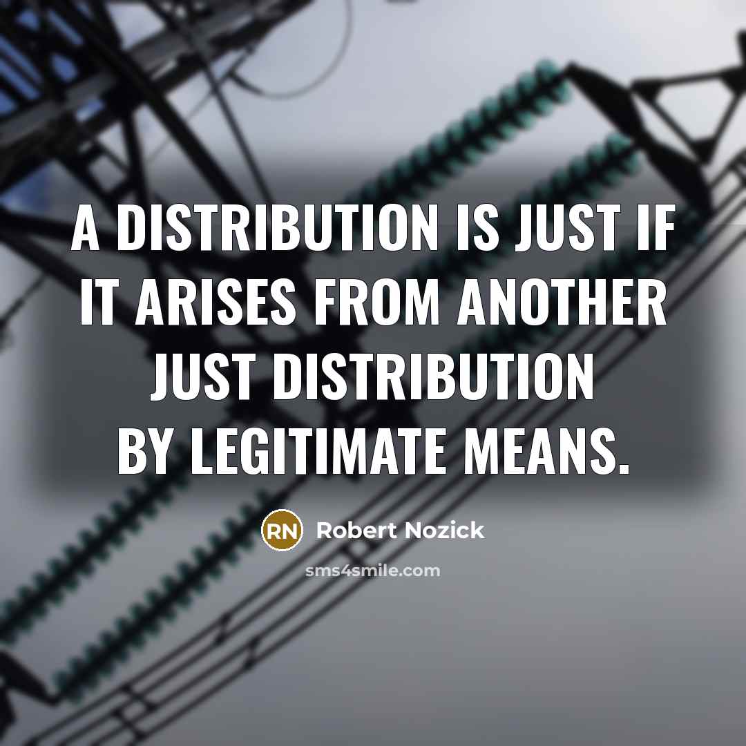 “A distribution is just if it arises from another just…” quote by Robert Nozick