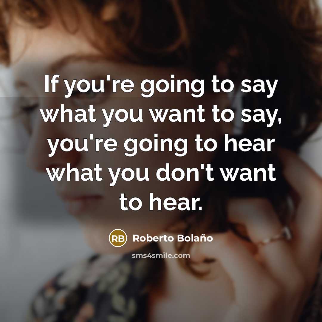 “If you're going to say what you want to say,…” quote by Roberto Bolano