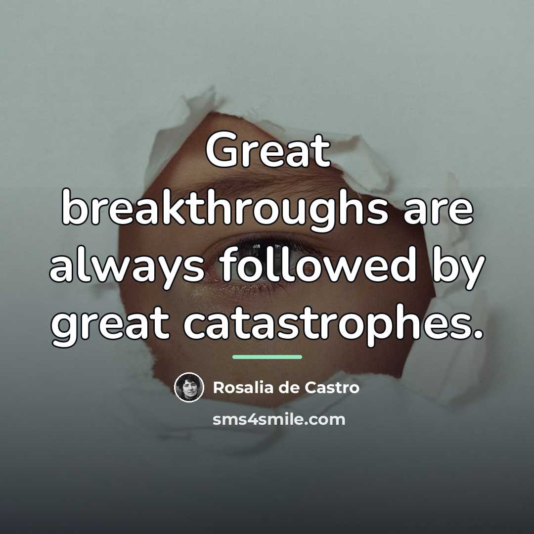 “Great breakthroughs are always followed by great catastrophes.…” quote by Rosalia de Castro