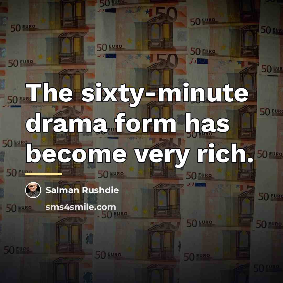 “The sixty-minute drama form has become very rich.…” quote by Salman Rushdie