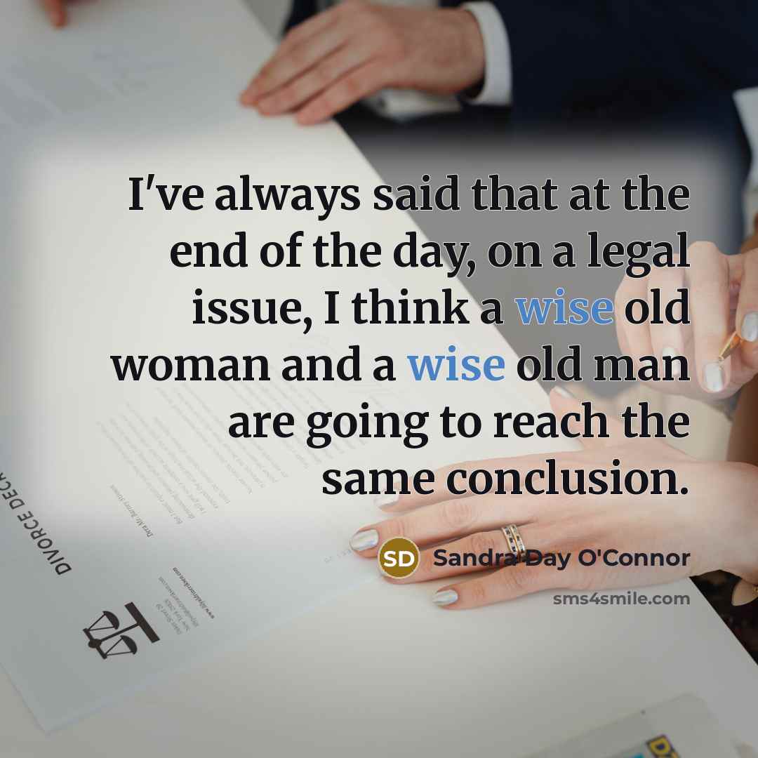 “I've always said that at the end of the day,…” quote by Sandra Day O'Connor