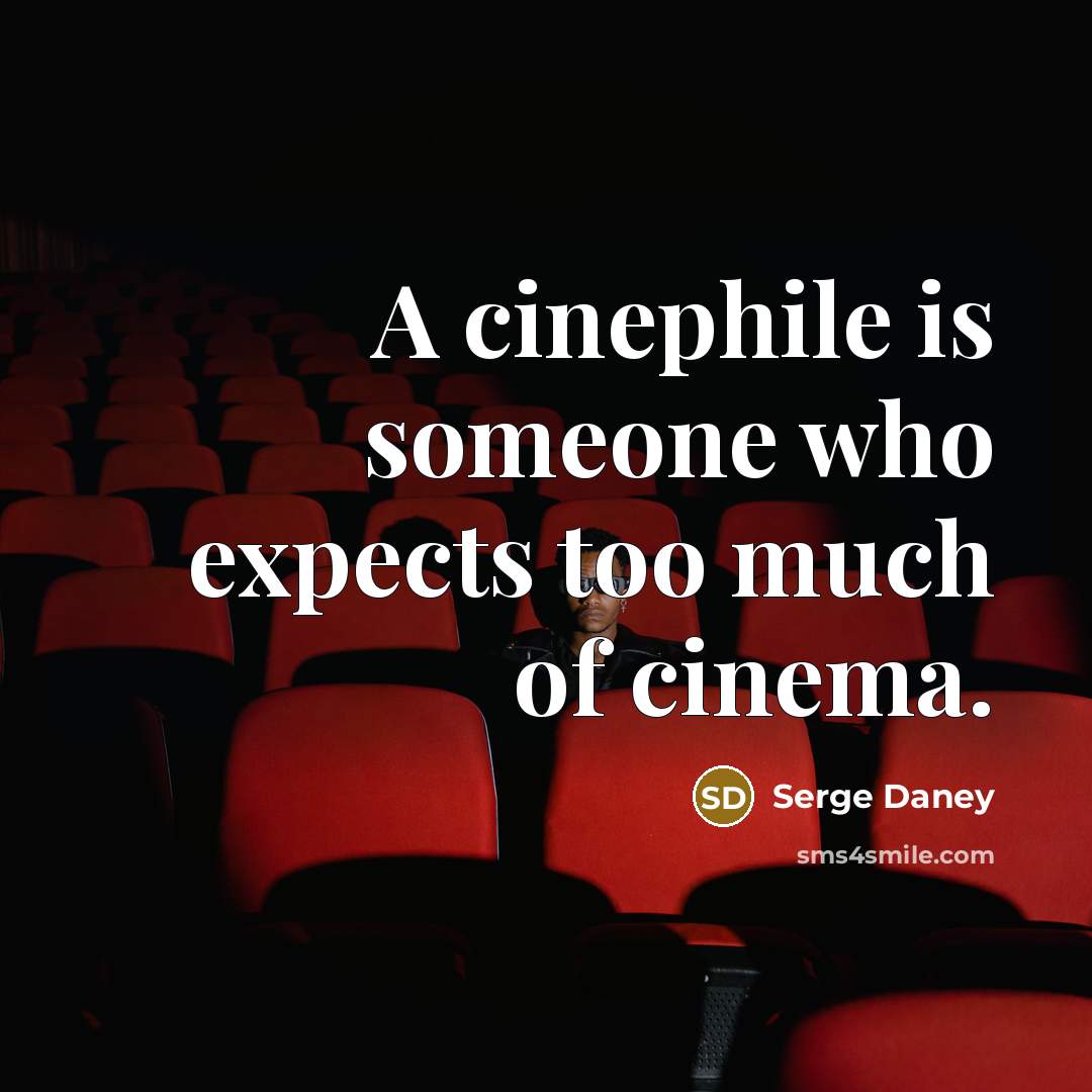 “A cinephile is someone who expects too much of cinema.…” quote by Serge Daney