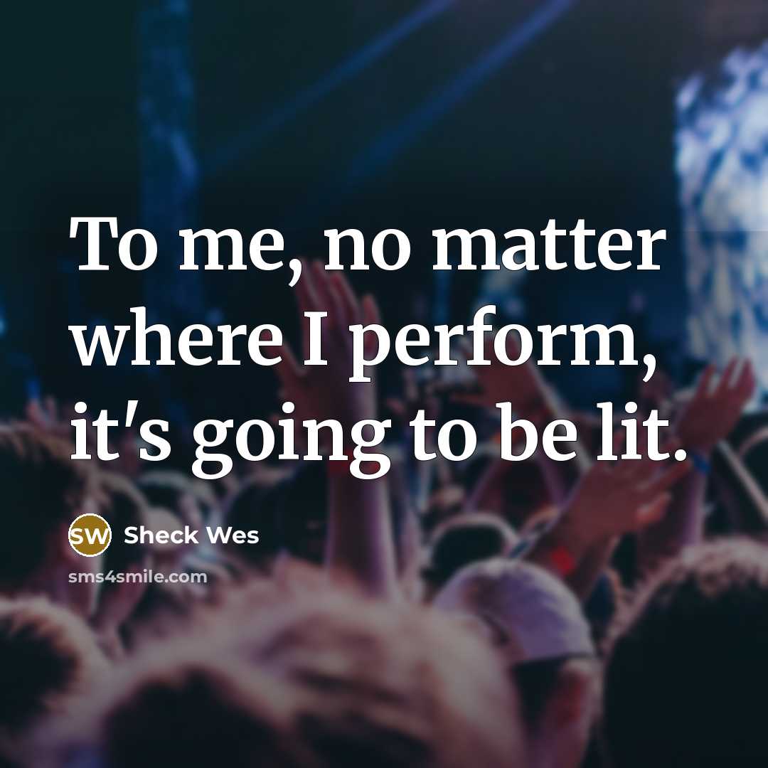 “To me, no matter where I perform, it's going to…” quote by Sheck Wes