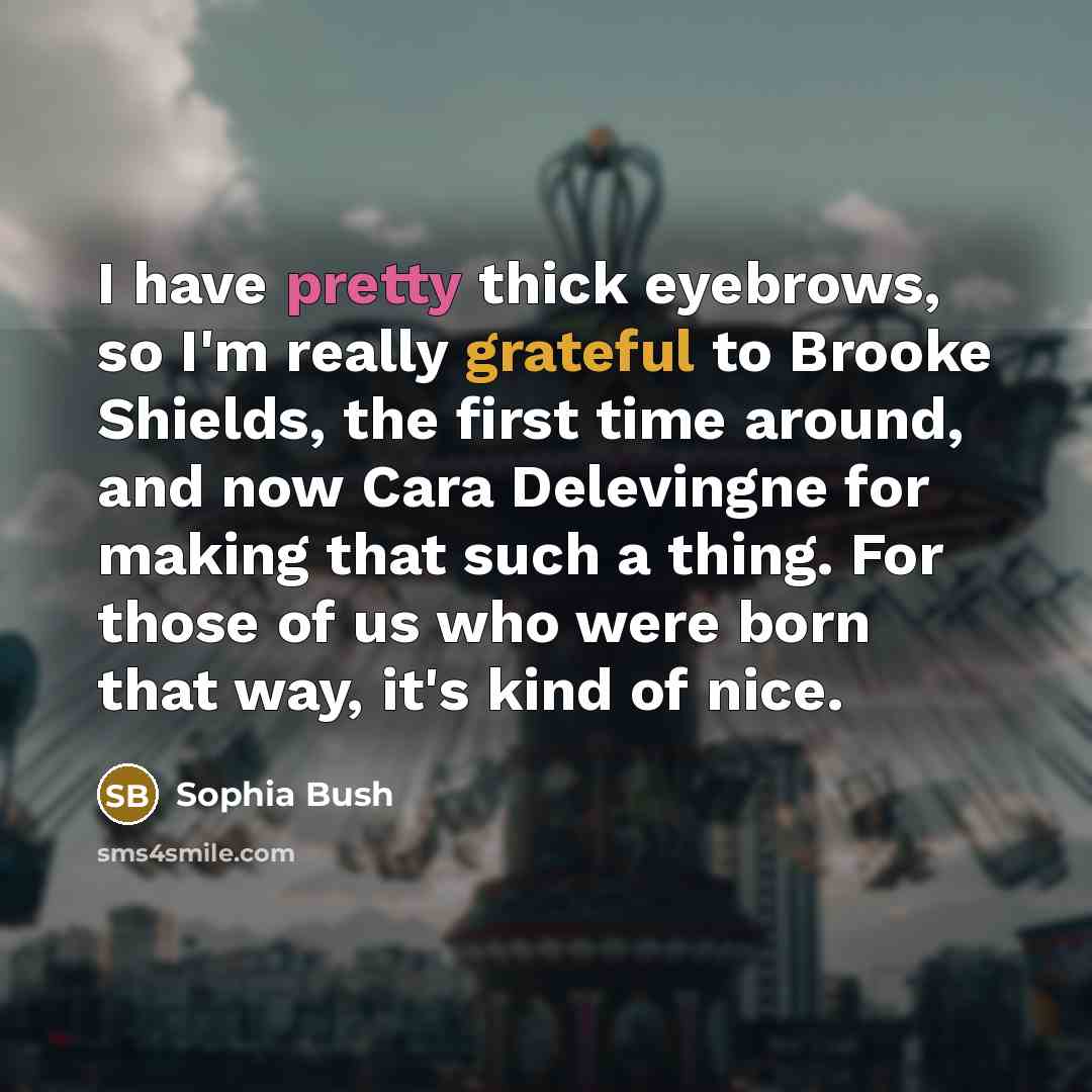 “I have pretty thick eyebrows, so I'm really grateful to…” quote by Sophia Bush