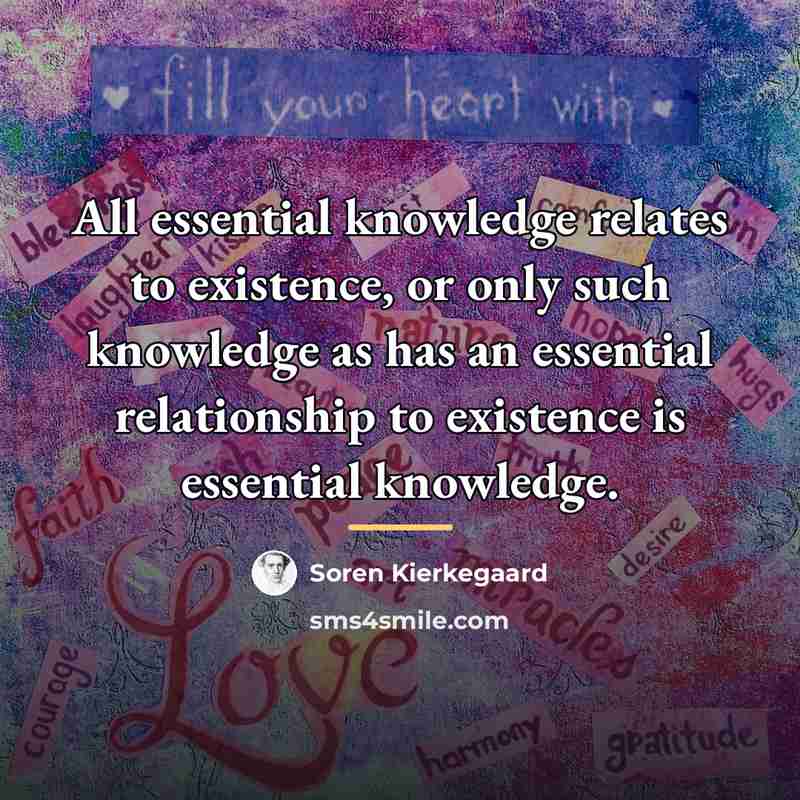 “All essential knowledge relates to existence, or only such knowledge…” quote by Soren Kierkegaard